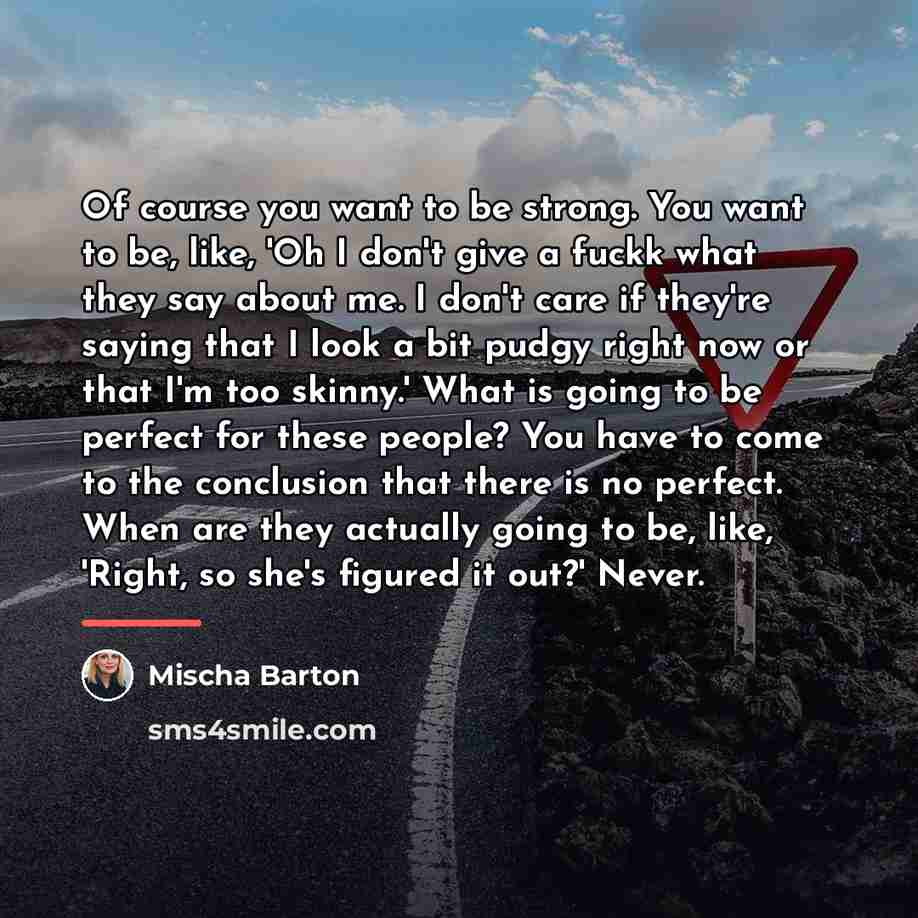 “Of course you want to be strong. You want to…” quote by Mischa Barton