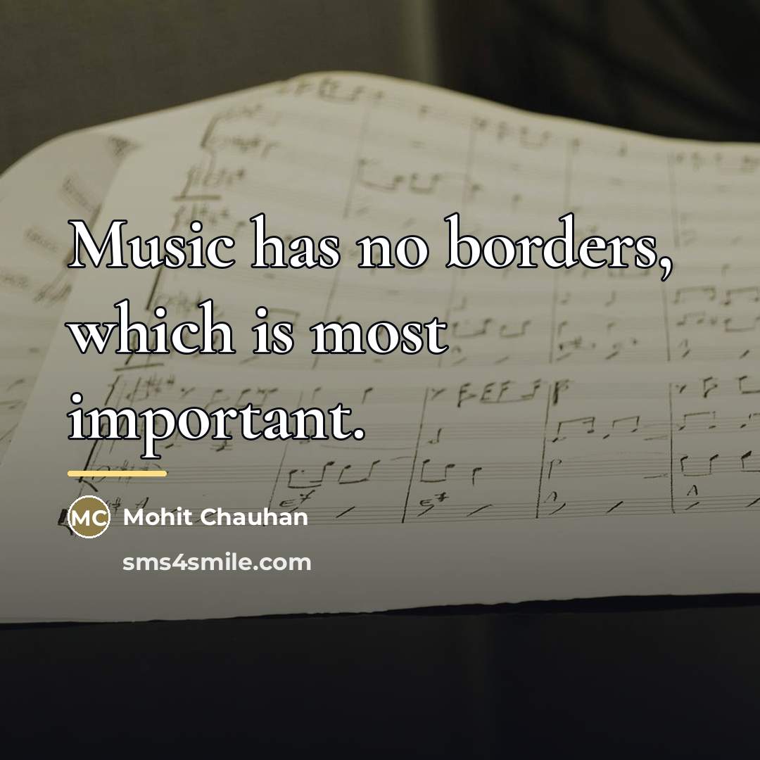 “Music has no borders, which is most important.…” quote by Mohit Chauhan