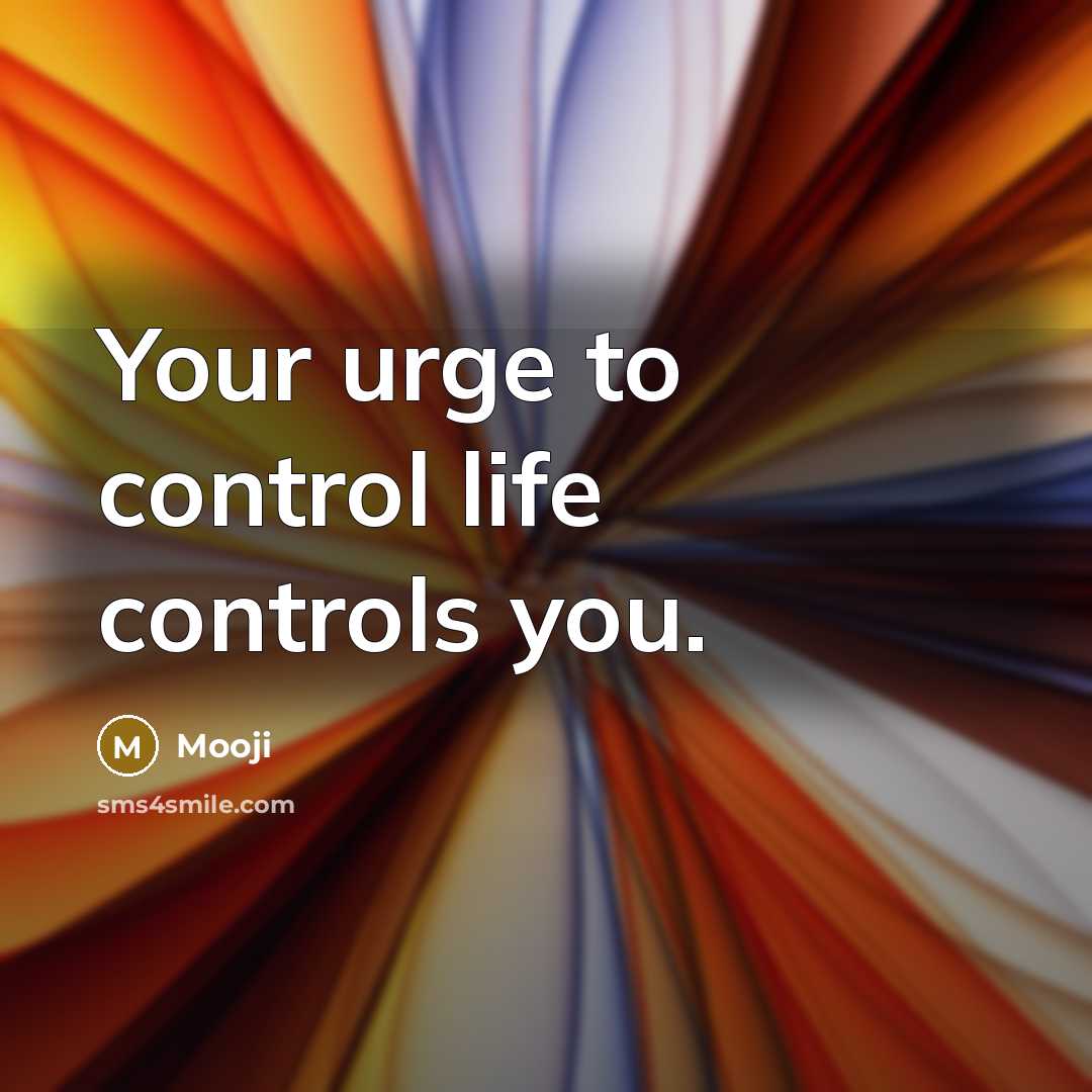 “Your urge to control life controls you.” quote by Mooji
