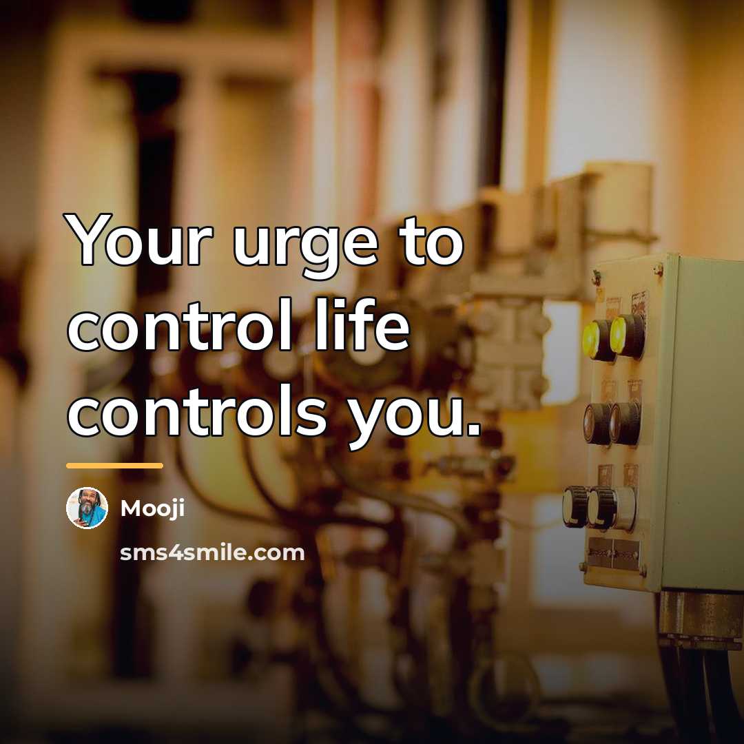 “Your urge to control life controls you.…” quote by Mooji