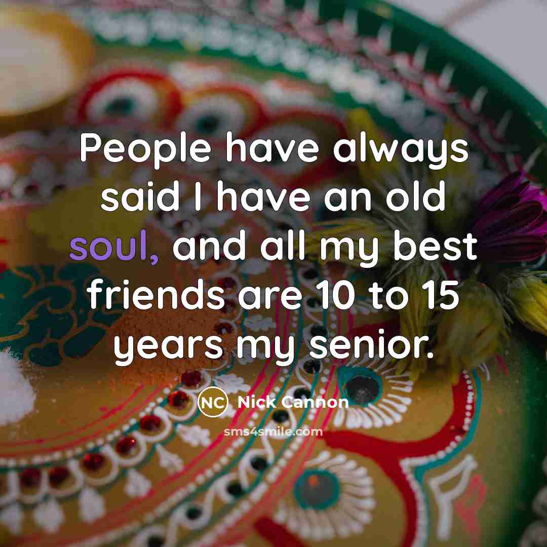 “People have always said I have an old soul, and…” quote by Nick Cannon