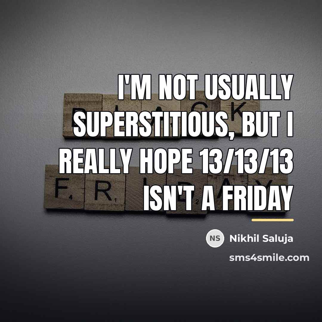 “I'm not usually superstitious, but I really hope 13/13/13 isn't…” quote by Nikhil Saluja