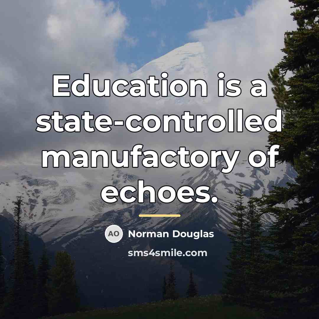 “Education is a state-controlled manufactory of echoes.…” quote by Norman Douglas
