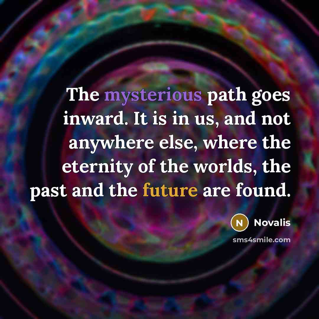 “The mysterious path goes inward. It is in us, and…” quote by Novalis