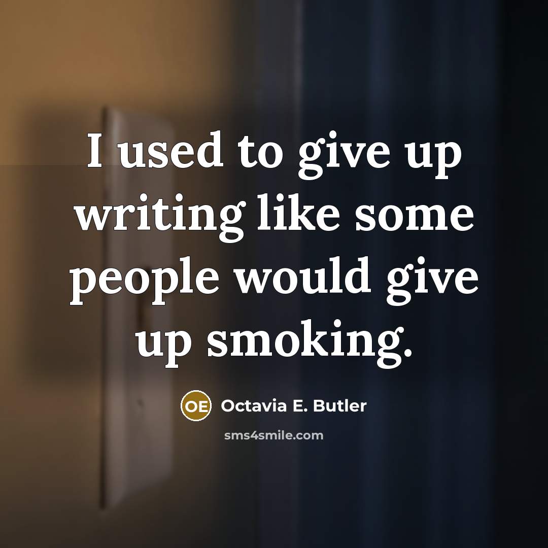 “I used to give up writing like some people would…” quote by Octavia E. Butler