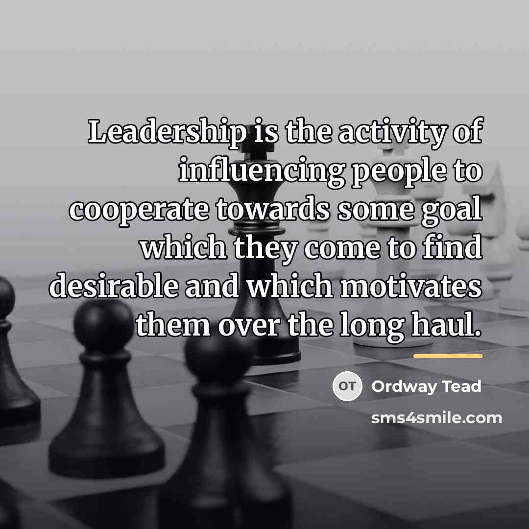 “Leadership is the activity of influencing people to cooperate towards…” quote by Ordway Tead