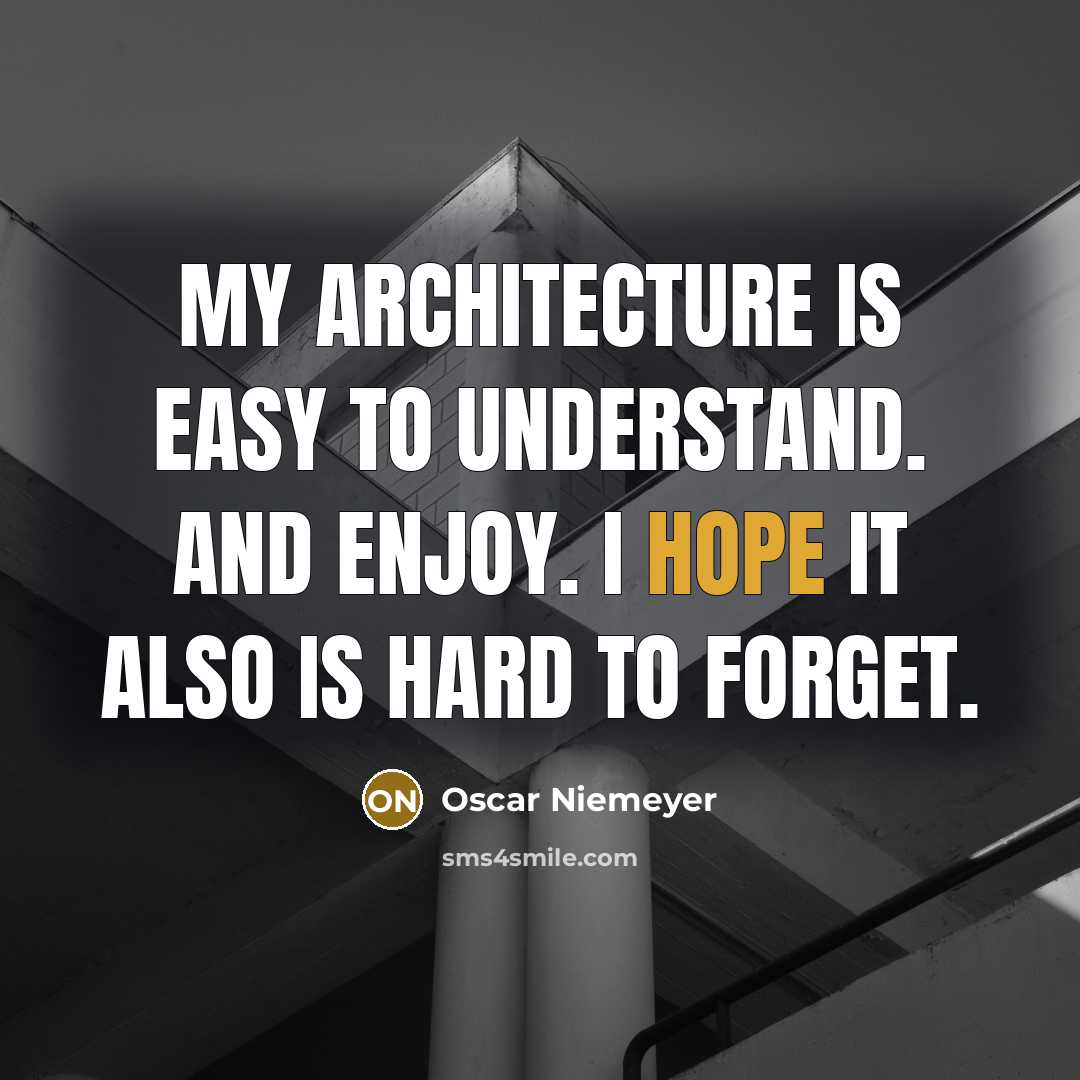 “My architecture is easy to understand. And enjoy. I hope…” quote by Oscar Niemeyer