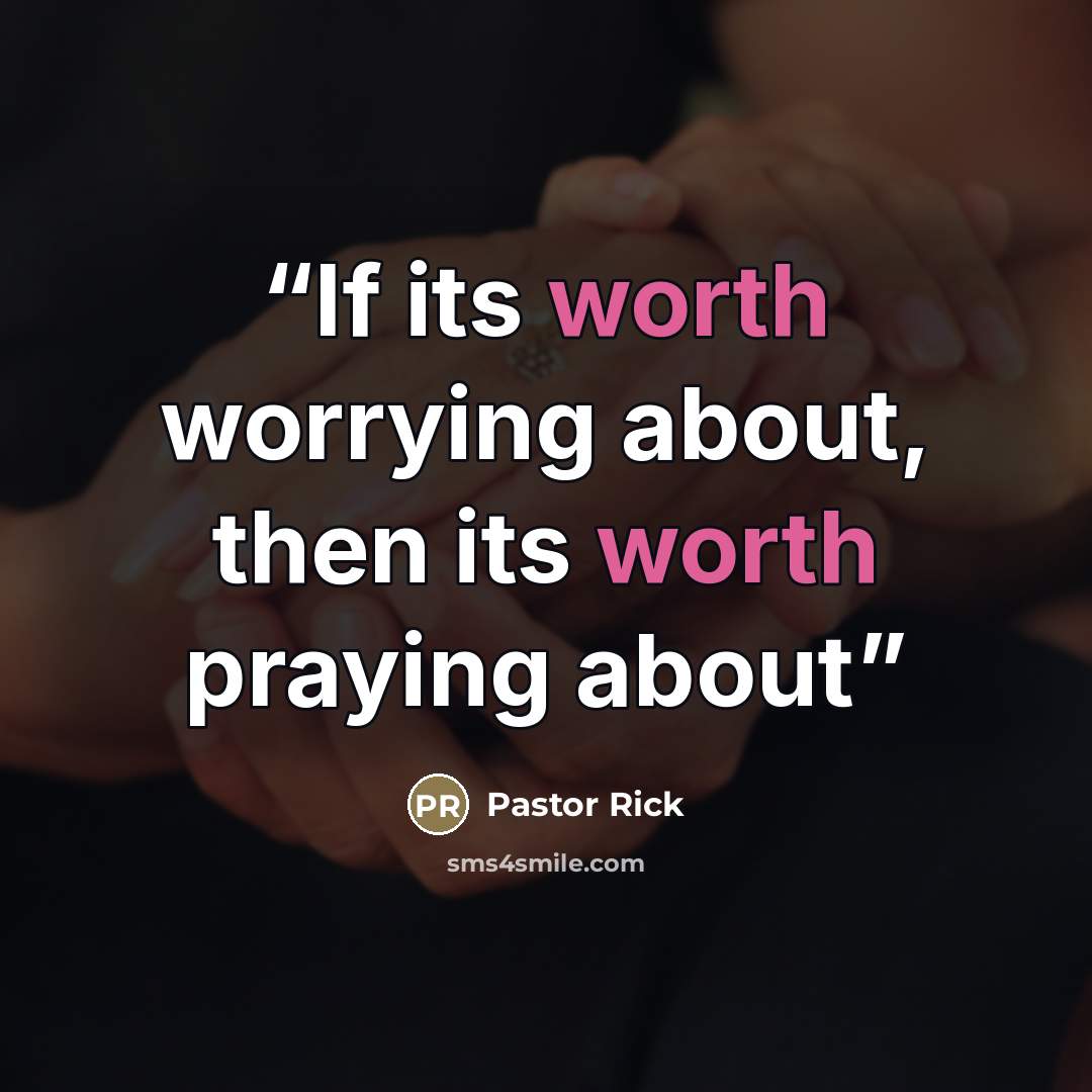 “If its worth worrying about, then its worth praying about” quote by Pastor Rick