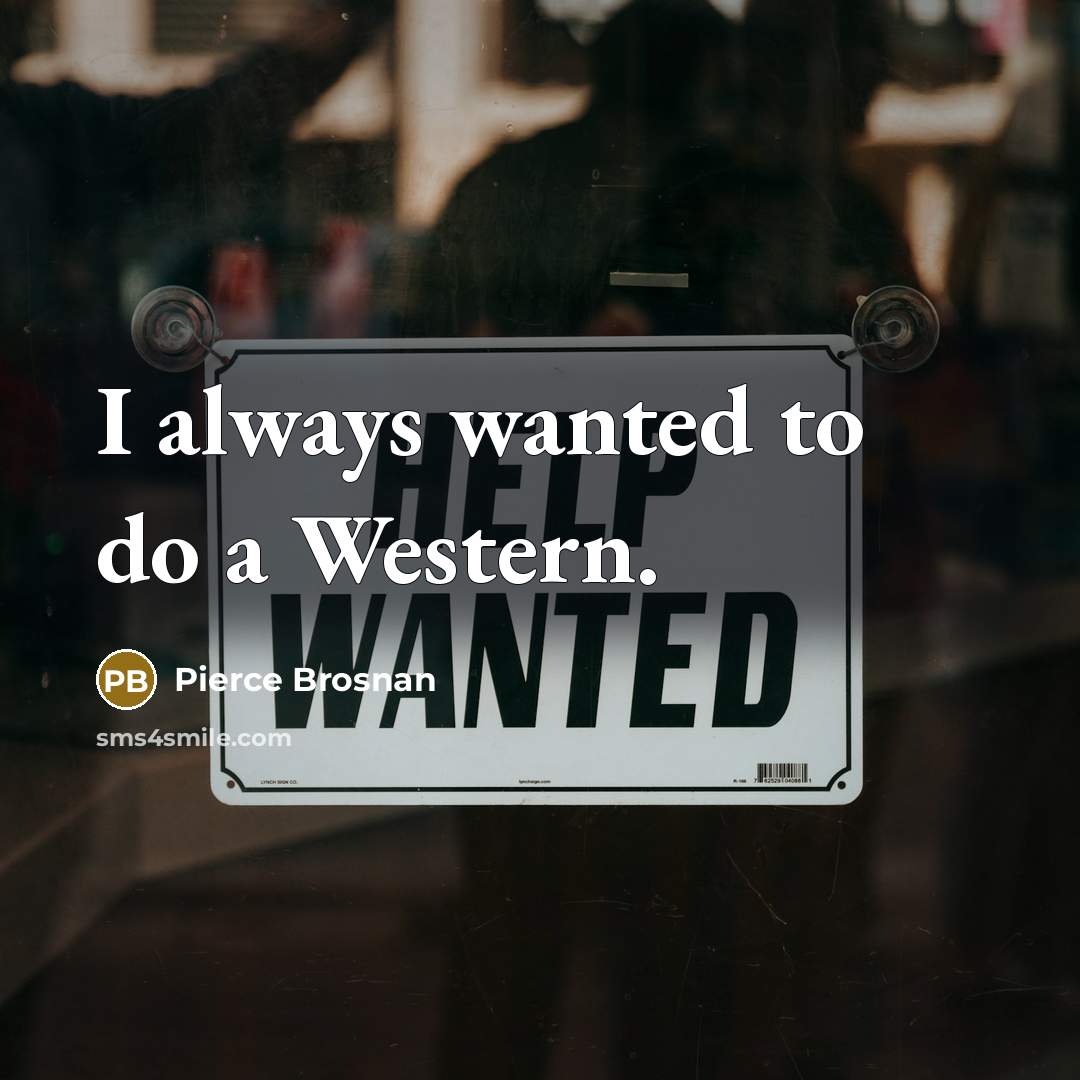 “I always wanted to do a Western.…” quote by Pierce Brosnan