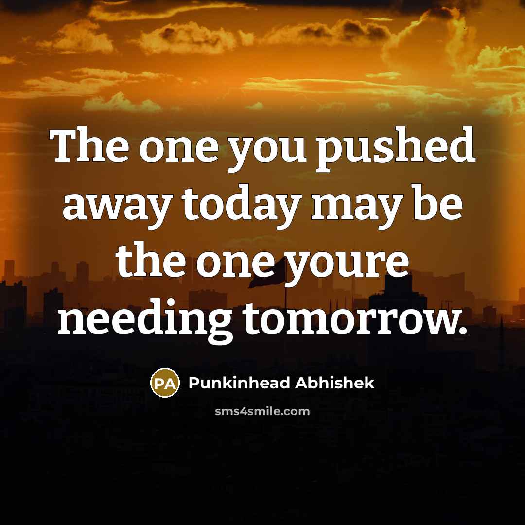 “The one you pushed away today may be the one…” quote by Punkinhead Abhishek