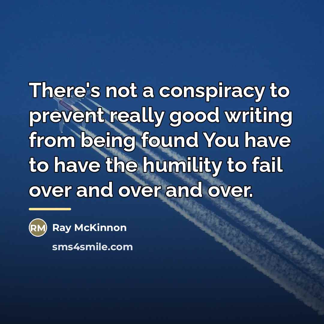 “There's not a conspiracy to prevent really good writing from…” quote by Ray McKinnon