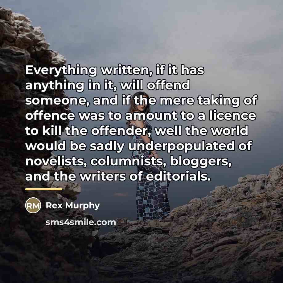 “Everything written, if it has anything in it, will offend…” quote by Rex Murphy