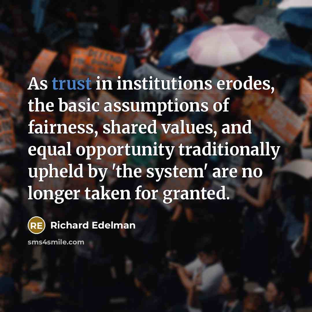 “As trust in institutions erodes, the basic assumptions of fairness,…” quote by Richard Edelman