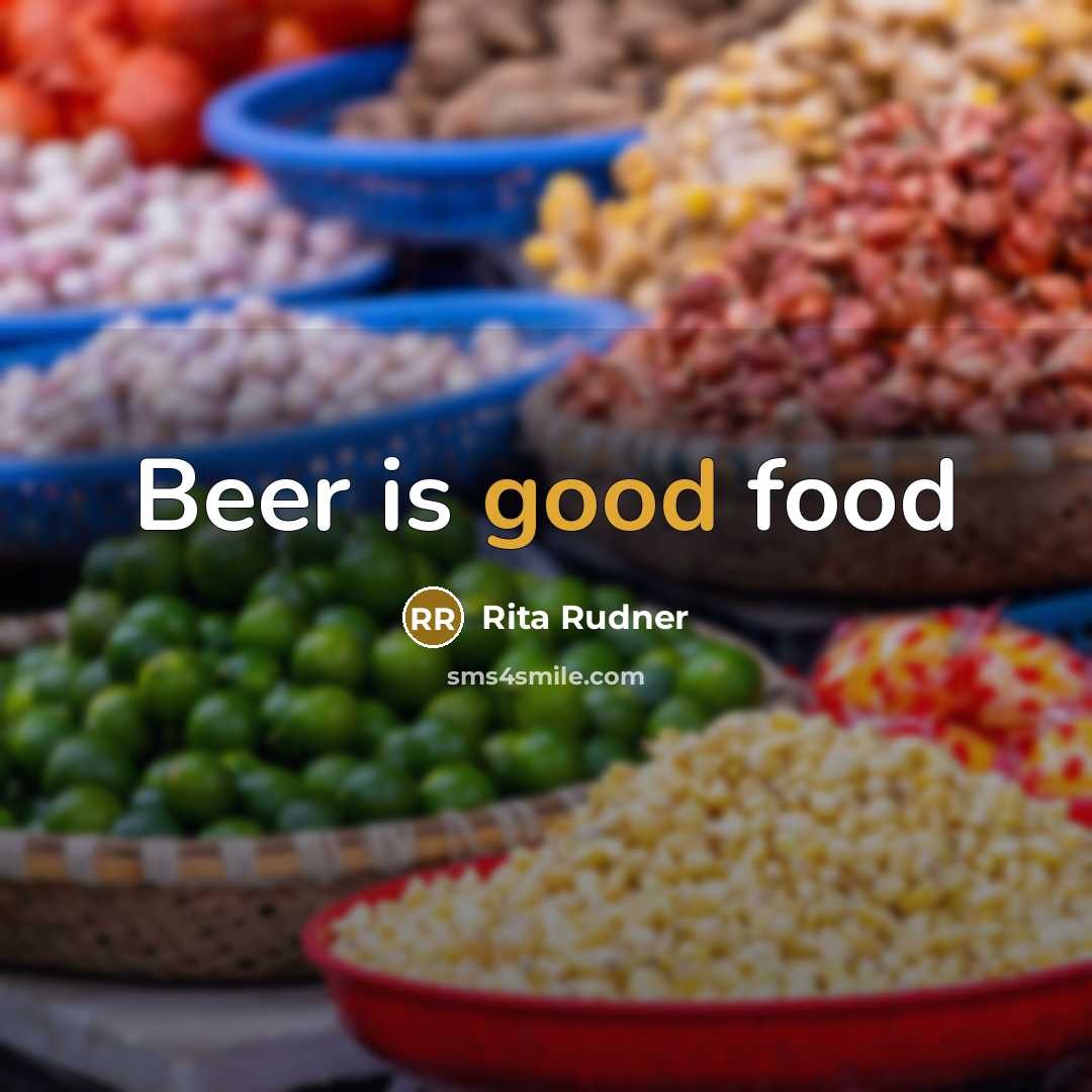 “Beer is good food…” quote by Rita Rudner