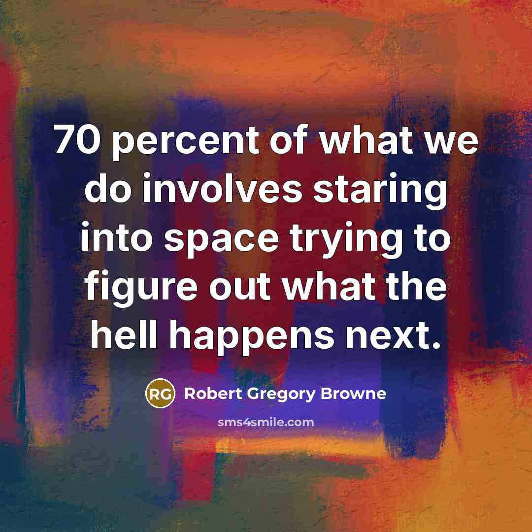 “70 percent of what we do involves staring into space…” quote by Robert Gregory Browne