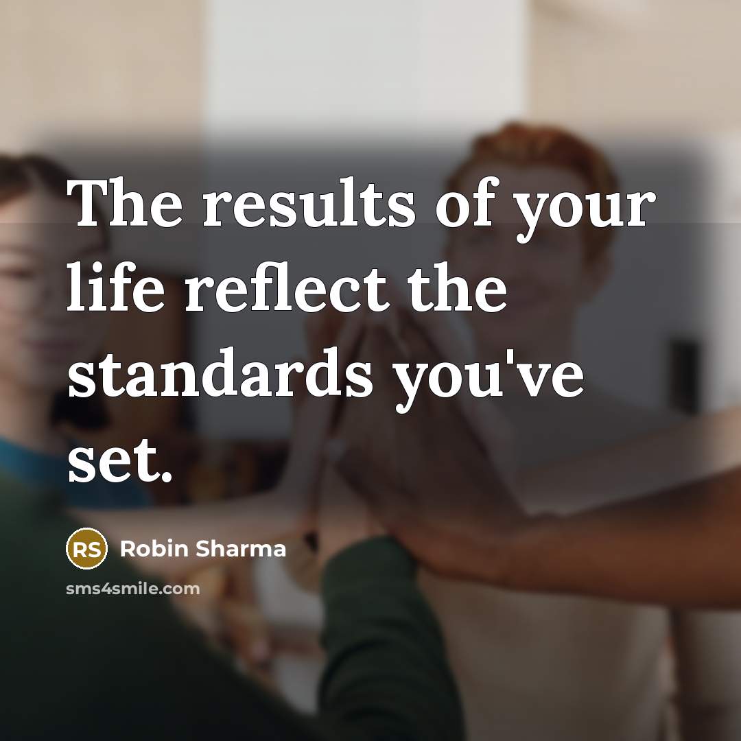 “The results of your life reflect the standards you've set.…” quote by Robin Sharma