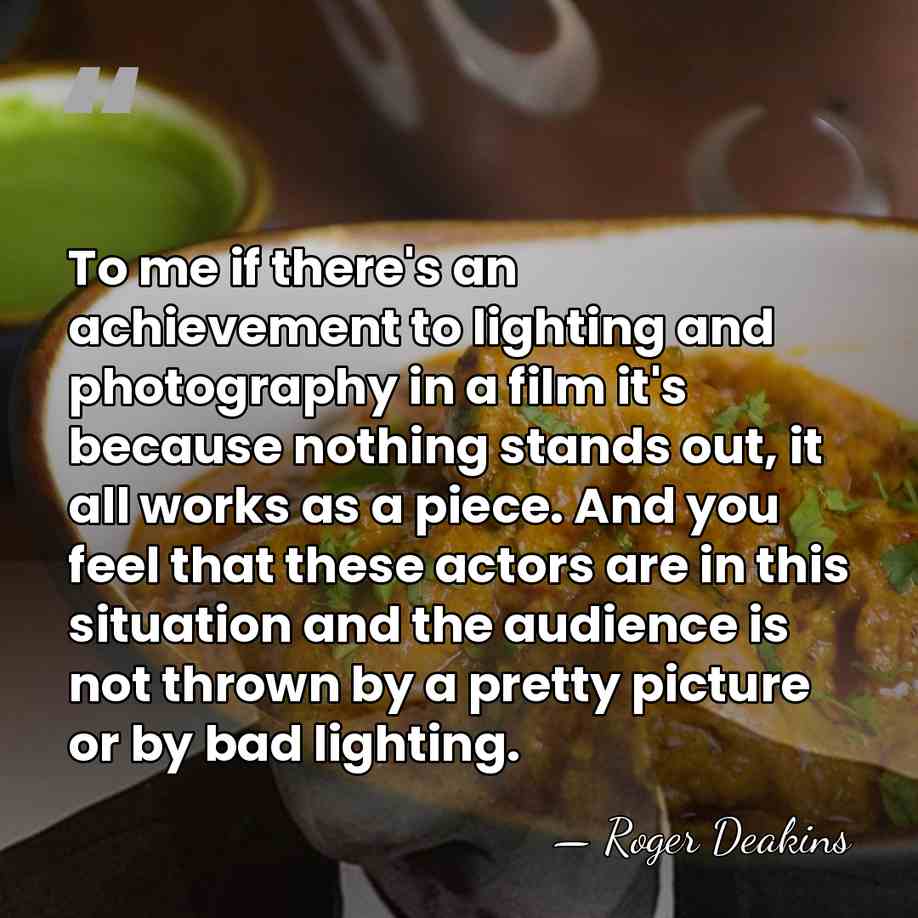 To me if there's an achievement to lighting and photography in a&hellip; - Roger Deakins