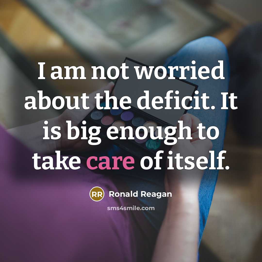 “I am not worried about the deficit. It is big…” quote by Ronald Reagan