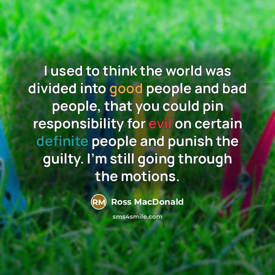 “I used to think the world was divided into good…” quote by Ross Macdonald