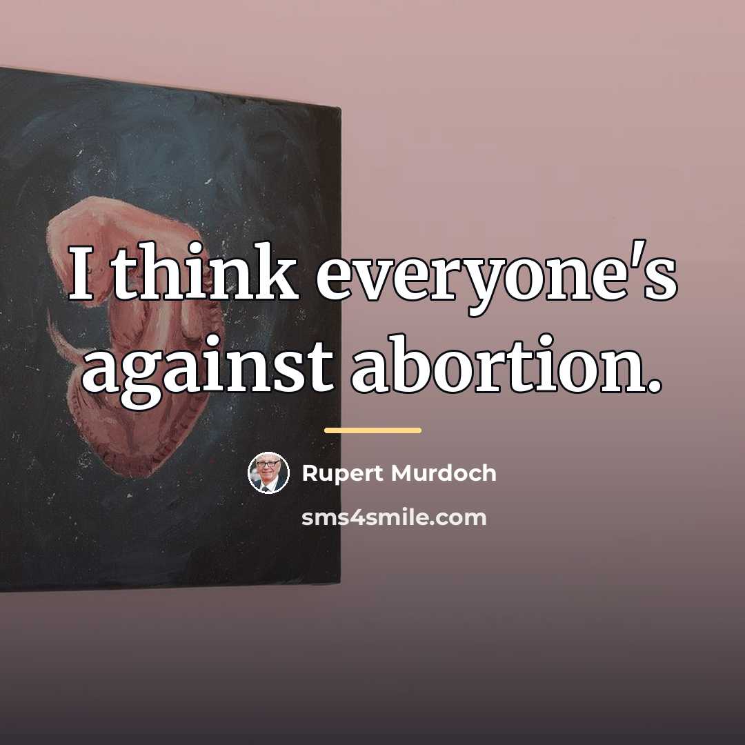 “I think everyone's against abortion.…” quote by Rupert Murdoch