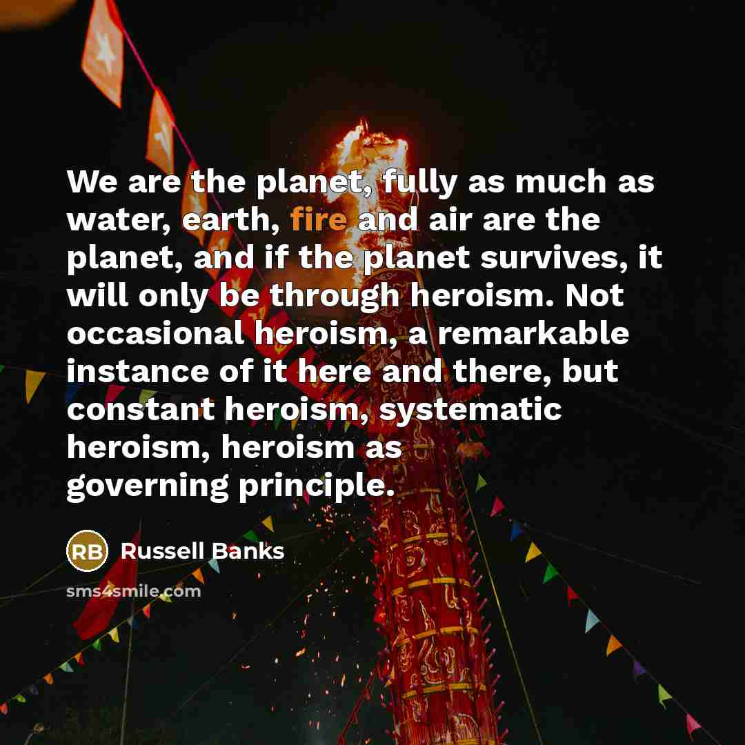 “We are the planet, fully as much as water, earth,…” quote by Russell Banks