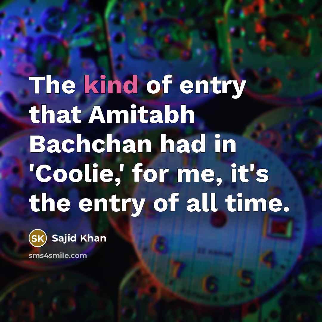 “The kind of entry that Amitabh Bachchan had in 'Coolie,' for me, it's the entry of all time.” quote by Sajid Khan