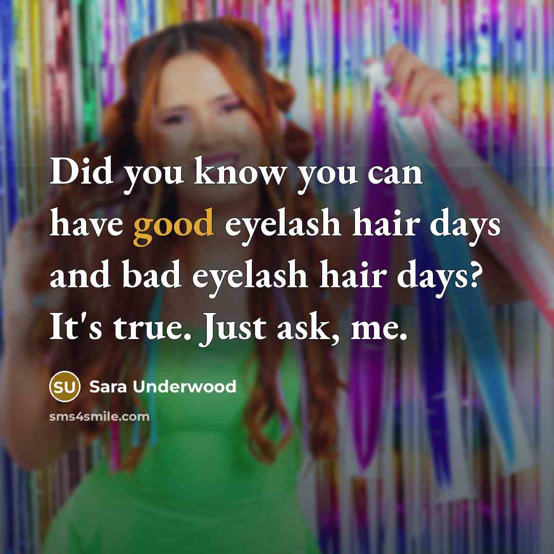 “Did you know you can have good eyelash hair days…” quote by Sara Underwood