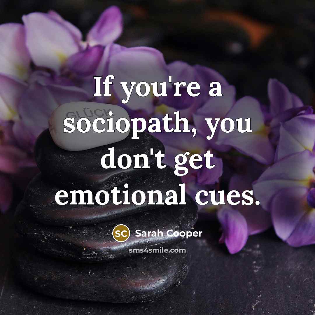 “If you're a sociopath, you don't get emotional cues.…” quote by Sarah Cooper