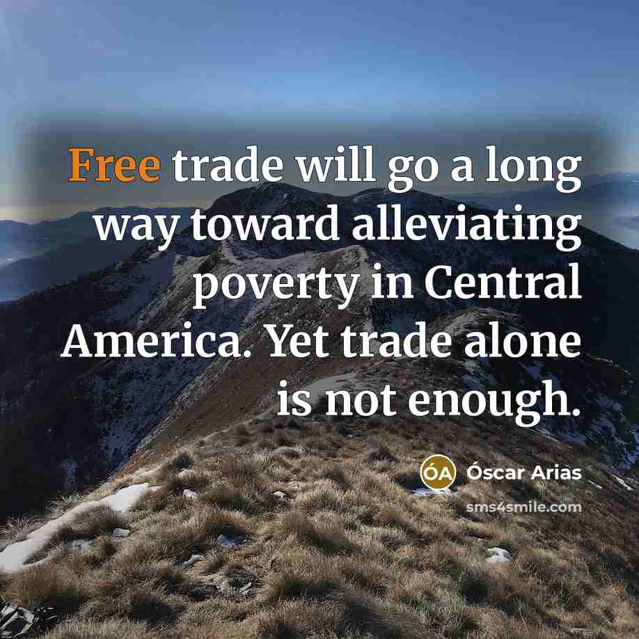 “Free trade will go a long way toward alleviating poverty…” quote by Óscar Arias