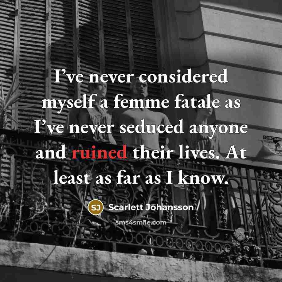 “I’ve never considered myself a femme fatale as I’ve never…” quote by Scarlett Johansson