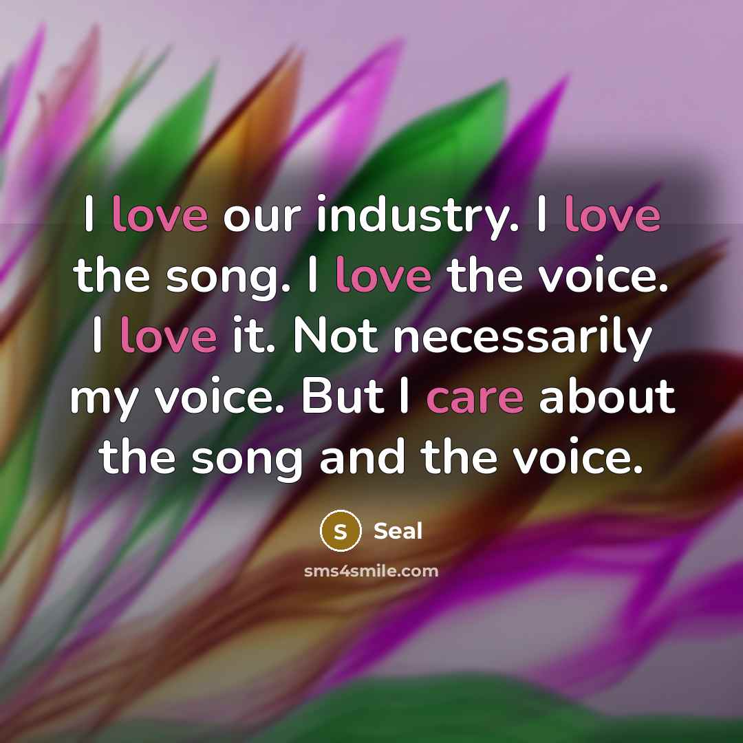 “I love our industry. I love the song. I love…” quote by Seal