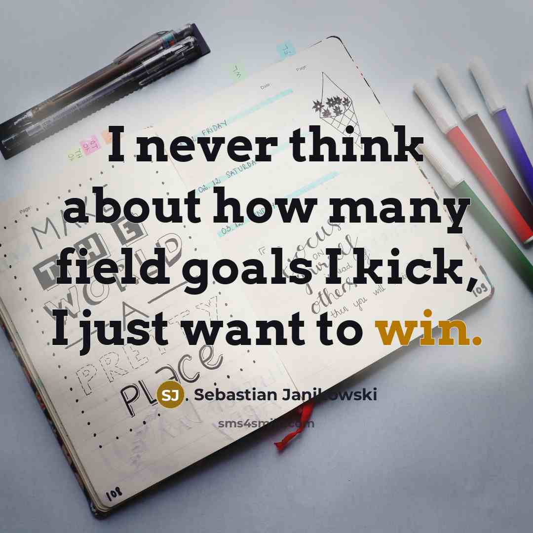 “I never think about how many field goals I kick,…” quote by Sebastian Janikowski