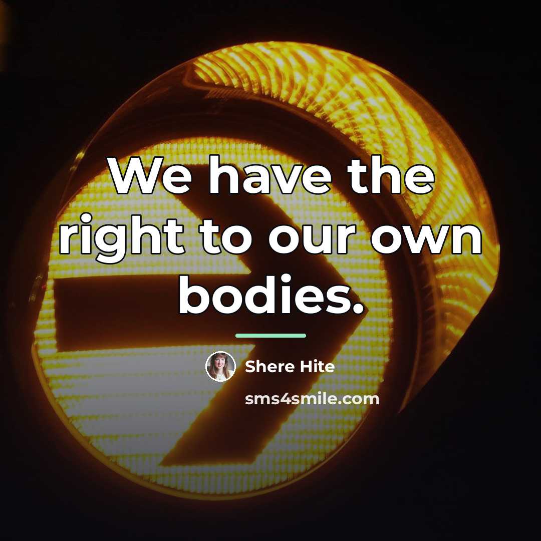 “We have the right to our own bodies.…” quote by Shere Hite