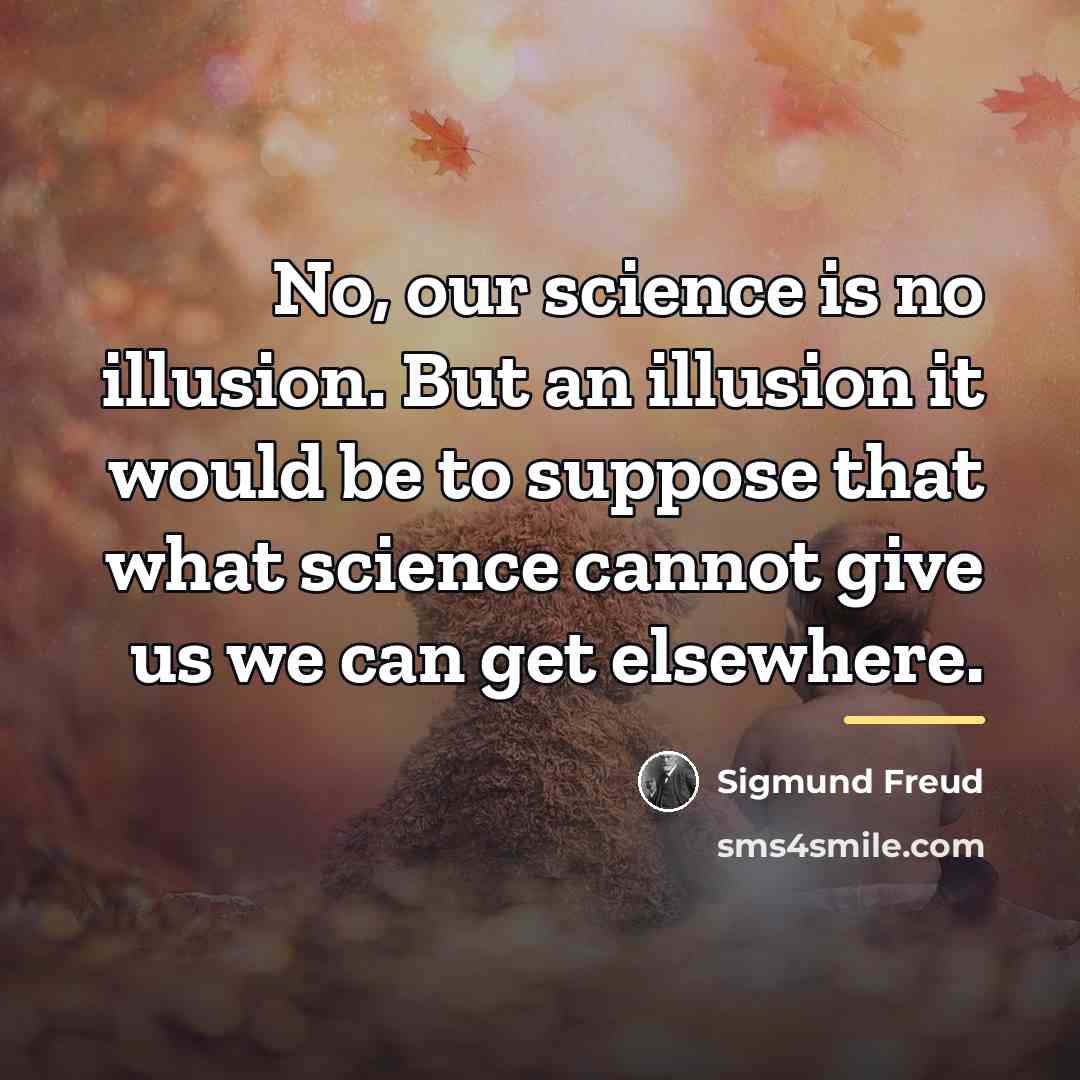 “No, our science is no illusion. But an illusion it…” quote by Sigmund Freud