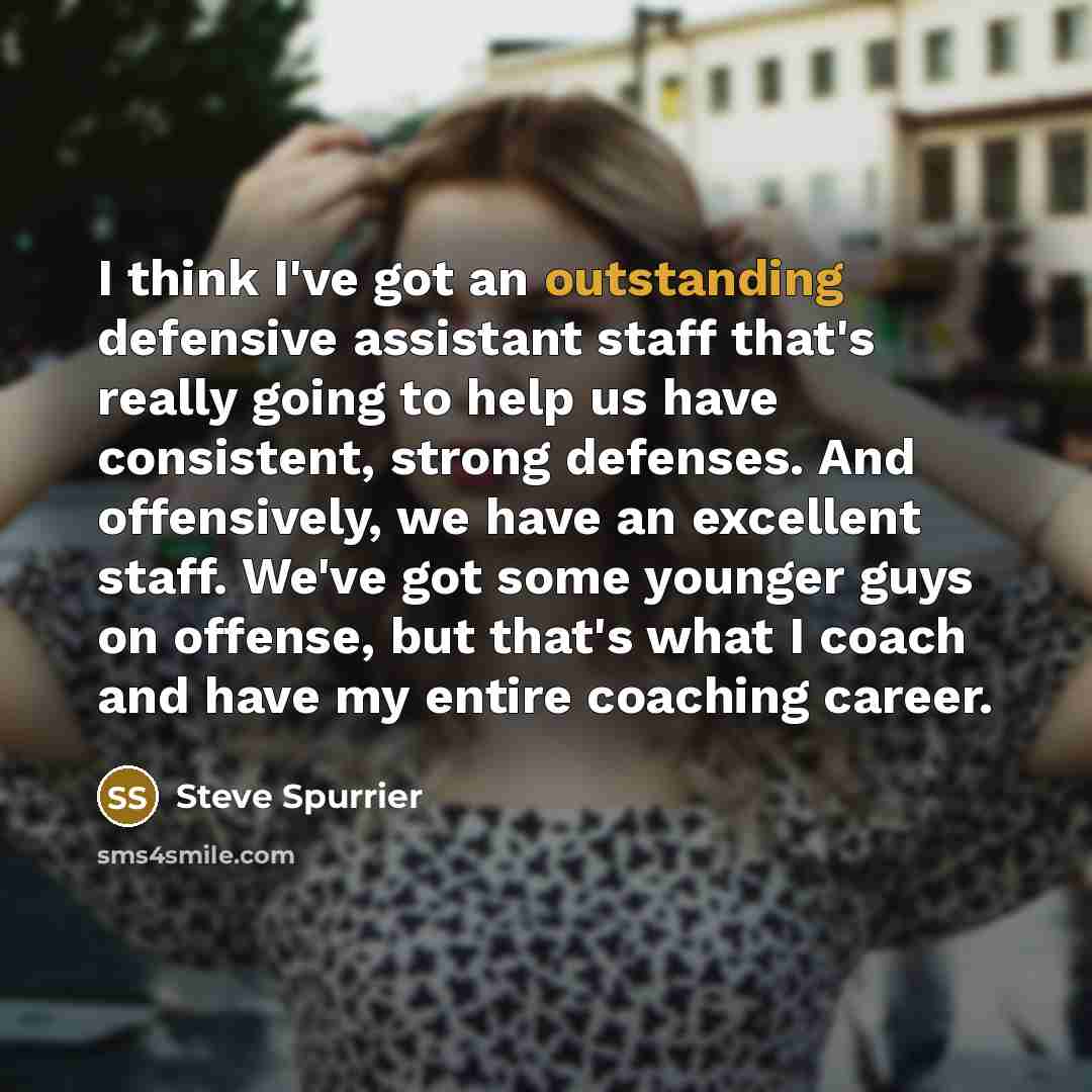 “I think I've got an outstanding defensive assistant staff that's…” quote by Steve Spurrier