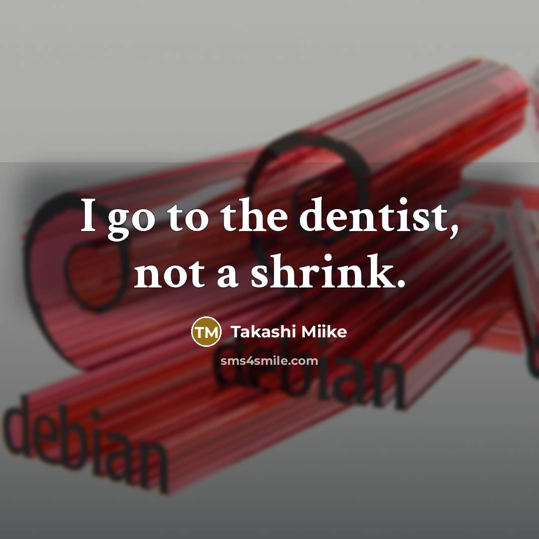 “I go to the dentist, not a shrink.…” quote by Takashi Miike