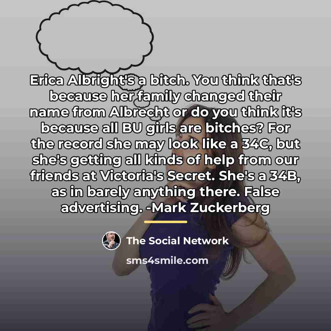 “Erica Albright's a bitch. You think that's because her family…” quote by The Social Network