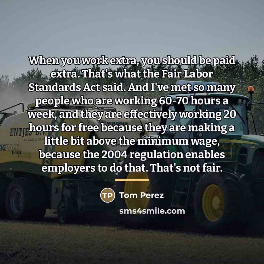 “When you work extra, you should be paid extra. That's…” quote by Tom Perez