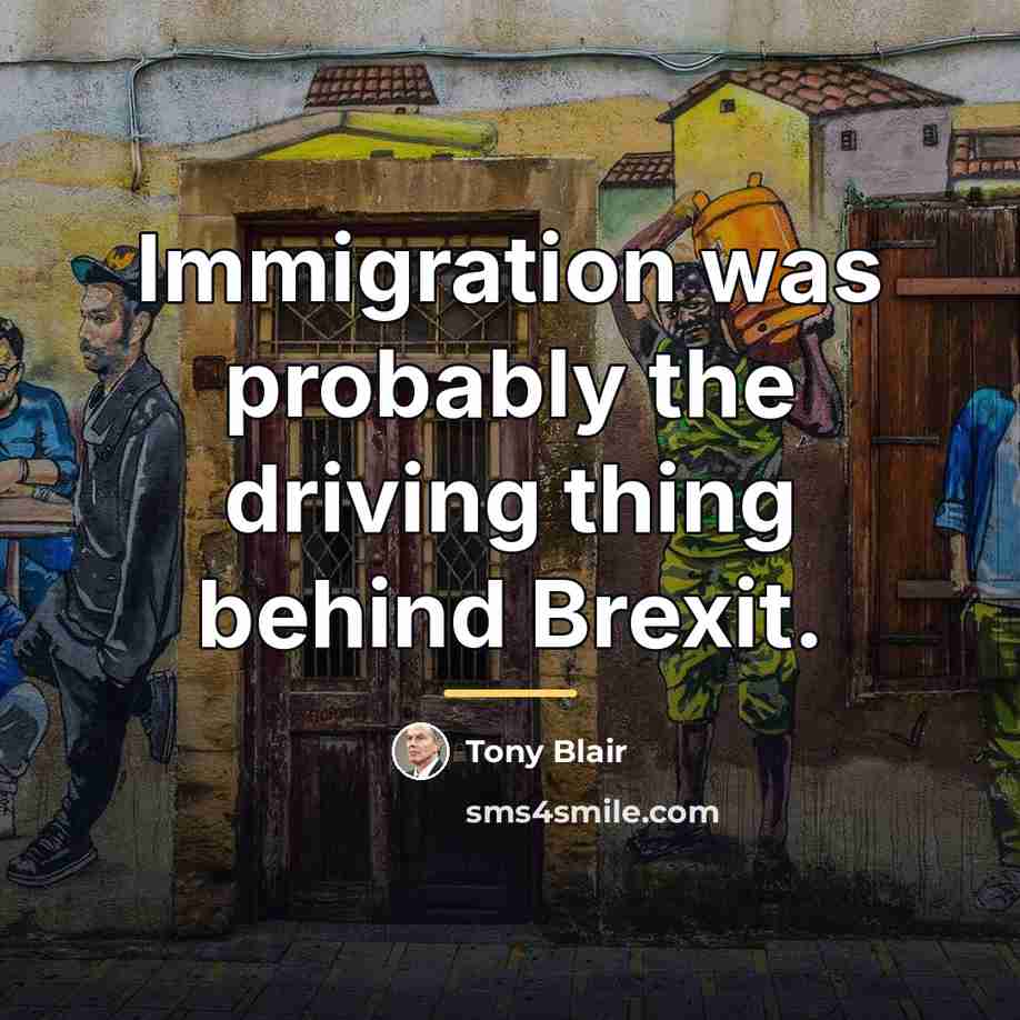 “Immigration was probably the driving thing behind Brexit.…” quote by Tony Blair
