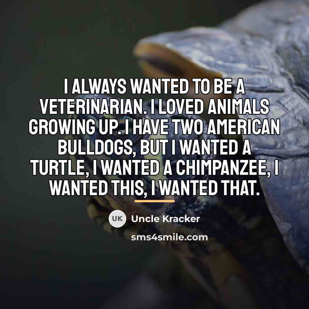 “I always wanted to be a veterinarian. I loved animals…” quote by Uncle Kracker