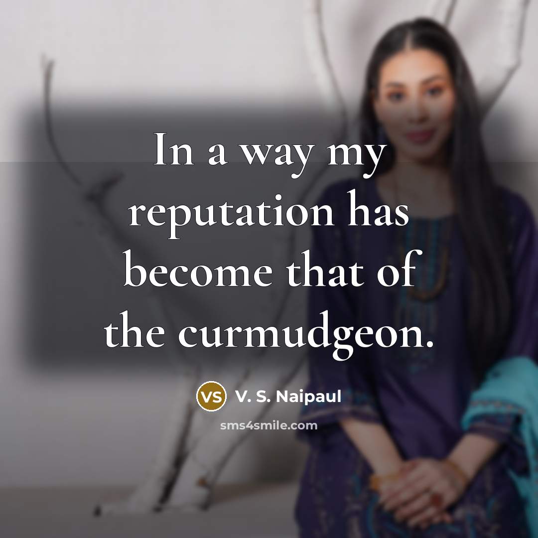 “In a way my reputation has become that of the…” quote by V. S. Naipaul
