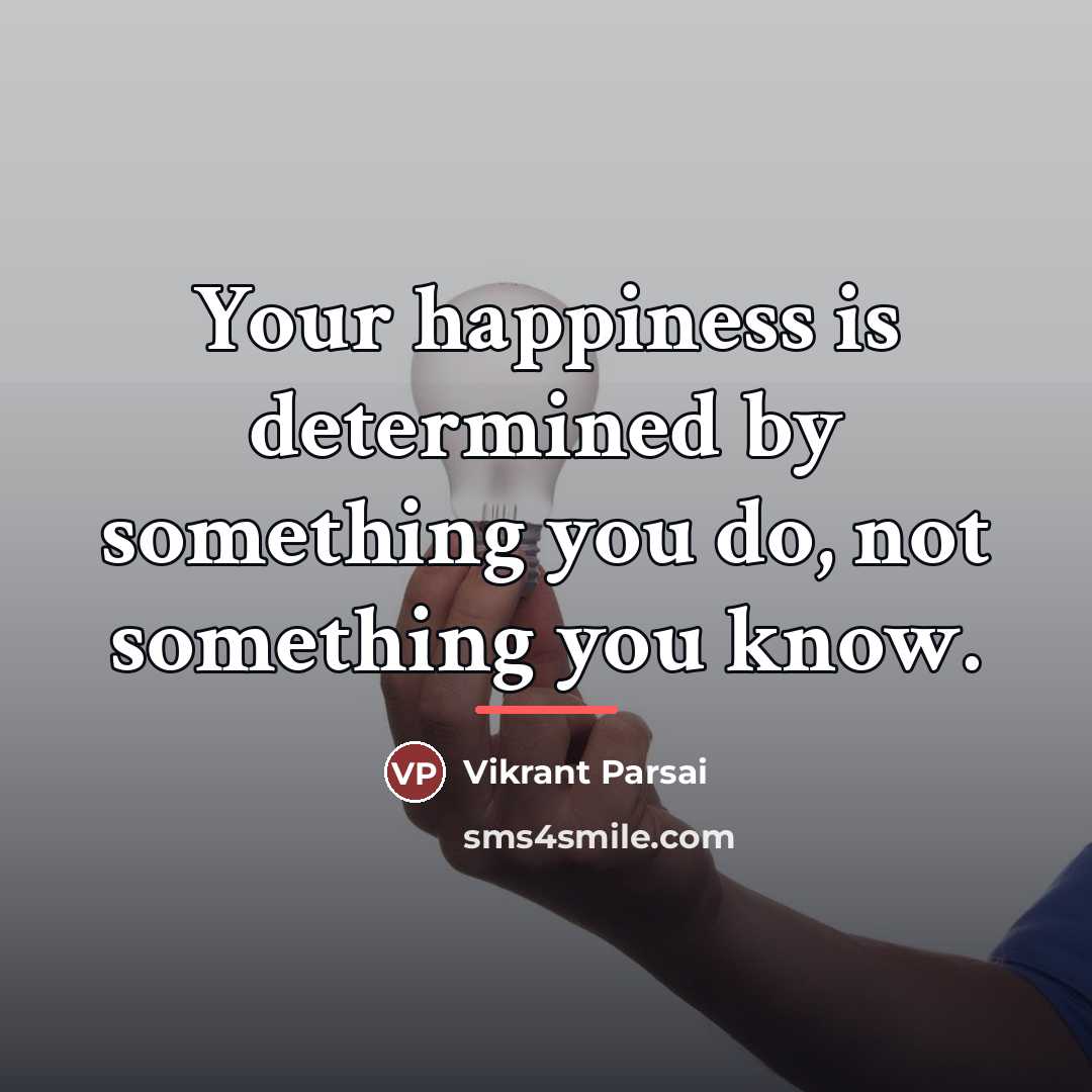 “Your happiness is determined by something you do, not something…” quote by Vikrant Parsai