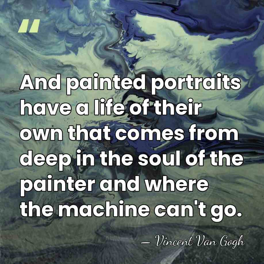 And painted portraits have a life of their own that comes from&hellip; - Vincent Van Gogh