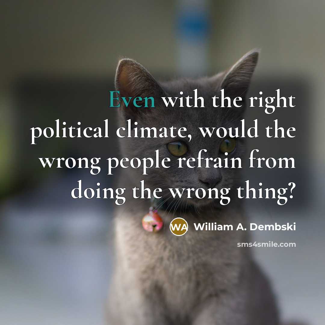 “Even with the right political climate, would the wrong people…” quote by William A. Dembski