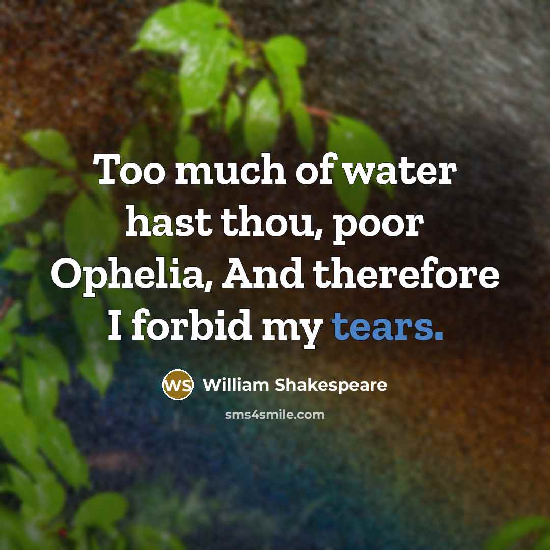 “Too much of water hast thou, poor Ophelia, And therefore…” quote by William Shakespeare