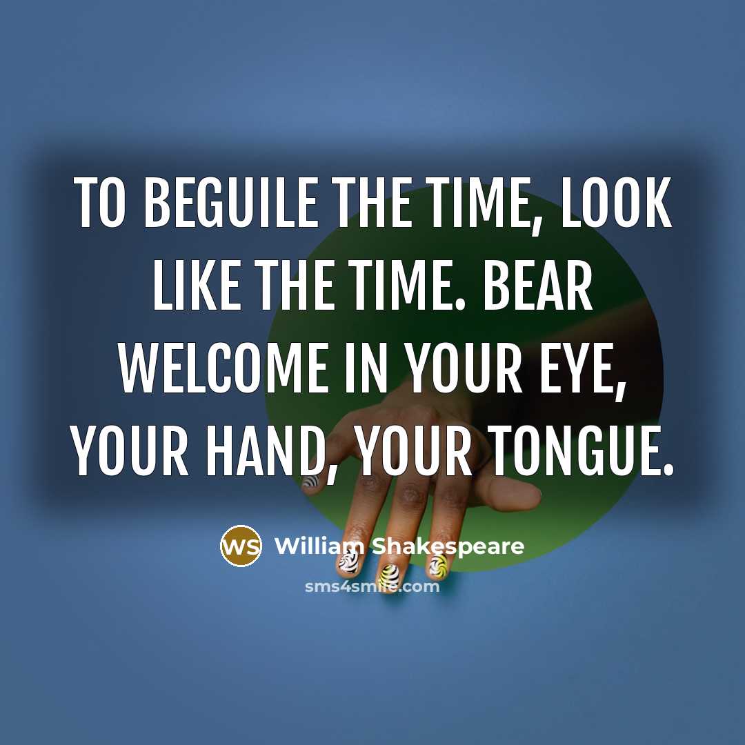 “To beguile the time, look like the time. Bear welcome…” quote by William Shakespeare