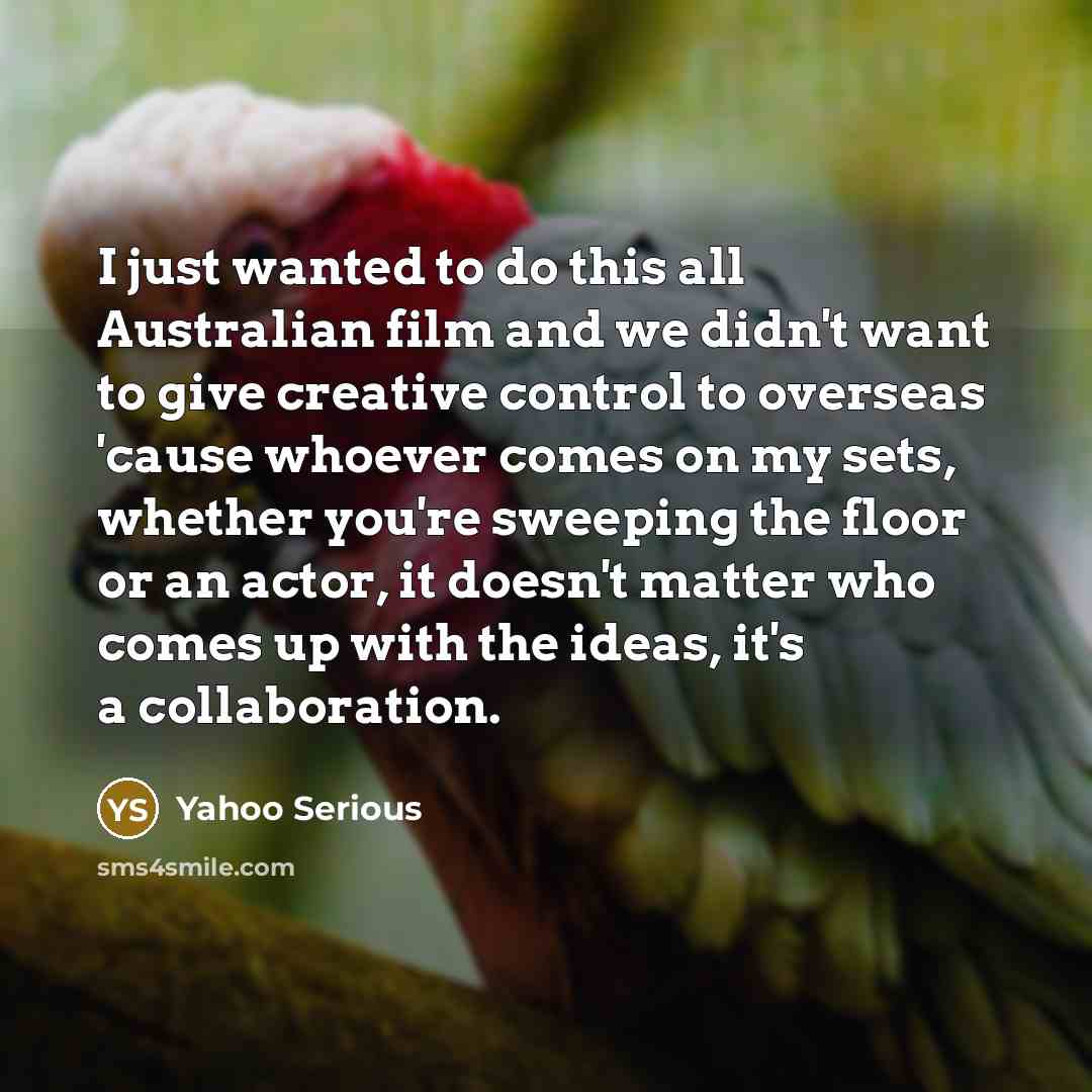 “I just wanted to do this all Australian film and…” quote by Yahoo Serious