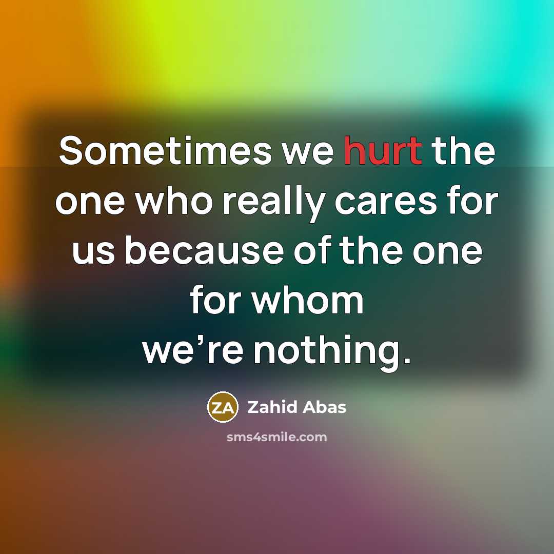 “Sometimes we hurt the one who really cares for us…” quote by Zahid Abas