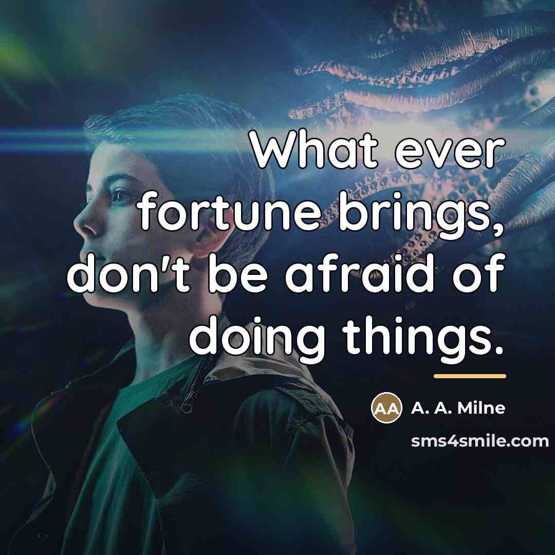 “What ever fortune brings, don't be afraid of doing things.…” quote by A. A. Milne