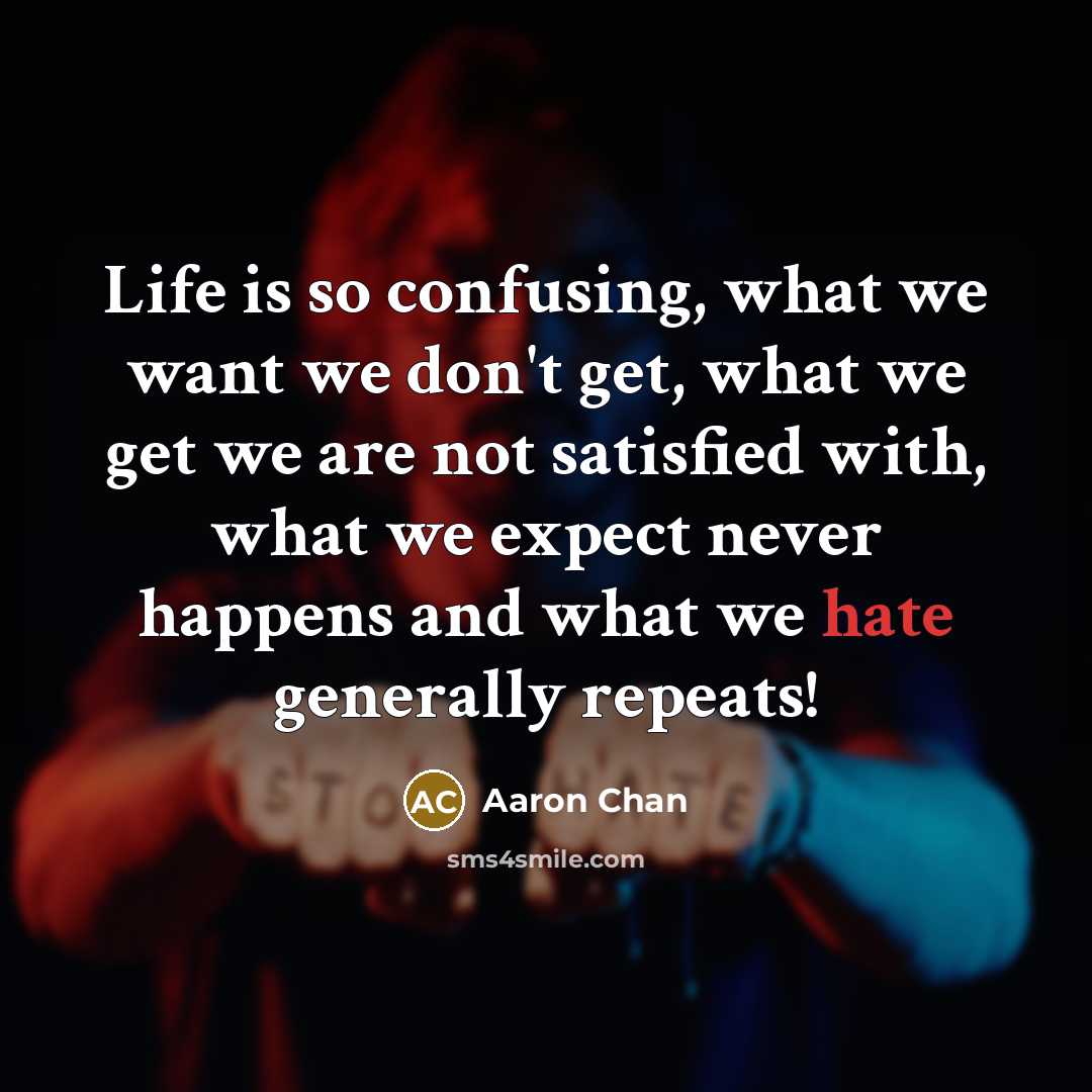 “Life is so confusing, what we want we don't get,…” quote by Aaron Chan